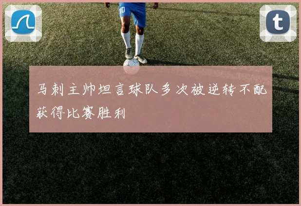 马刺主帅坦言球队多次被逆转不配获得比赛胜利